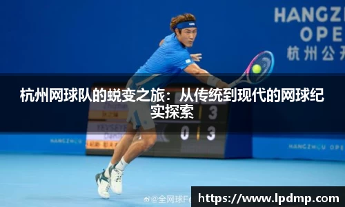 杭州网球队的蜕变之旅：从传统到现代的网球纪实探索